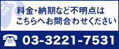 料金・納金など不明点はこちらへお問い合わせください 03-3221-7531